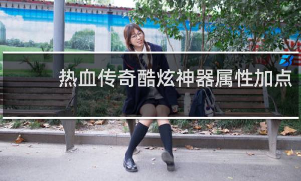 热血传奇酷炫神器属性加点