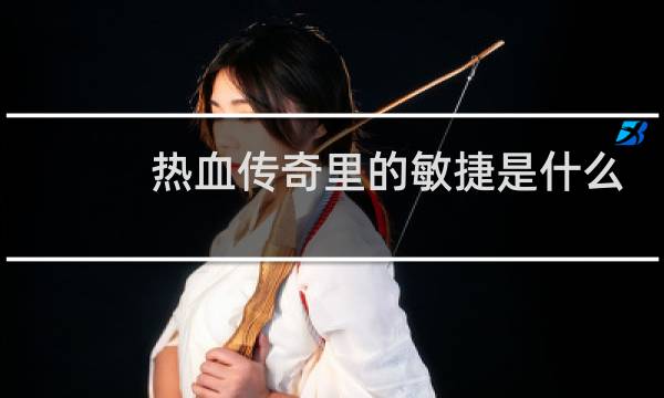 热血传奇里的敏捷是什么