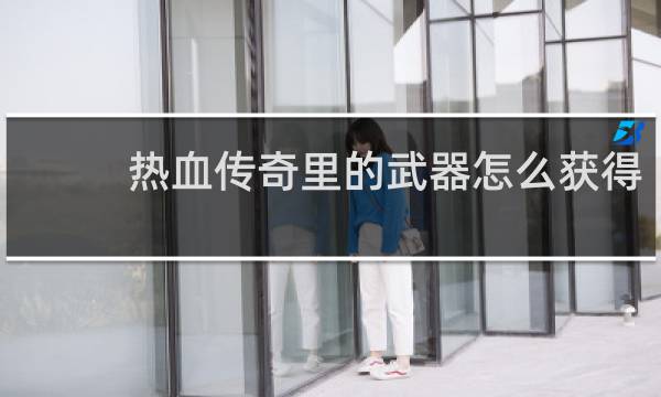热血传奇里的武器怎么获得