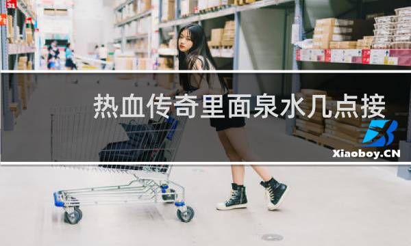 热血传奇里面泉水几点接