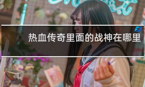 热血传奇里面的战神在哪里