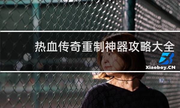 热血传奇重制神器攻略大全