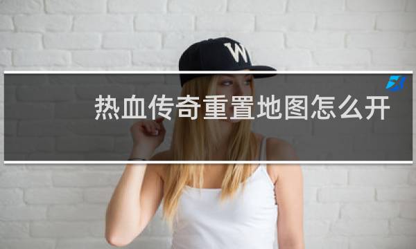 热血传奇重置地图怎么开