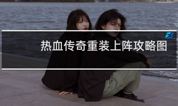 热血传奇重装上阵攻略图