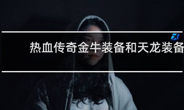 热血传奇金牛装备和天龙装备