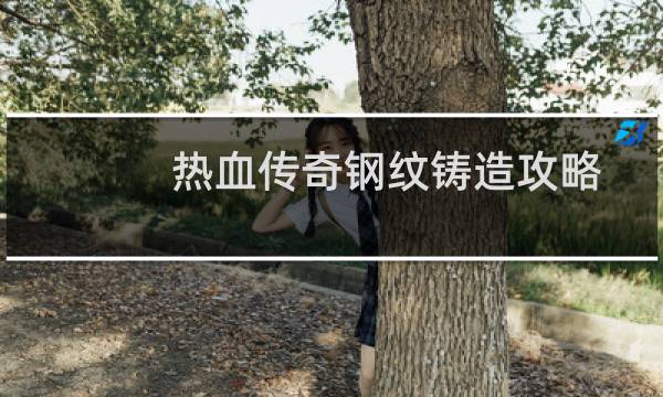 热血传奇钢纹铸造攻略