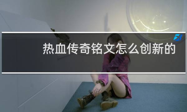 热血传奇铭文怎么创新的