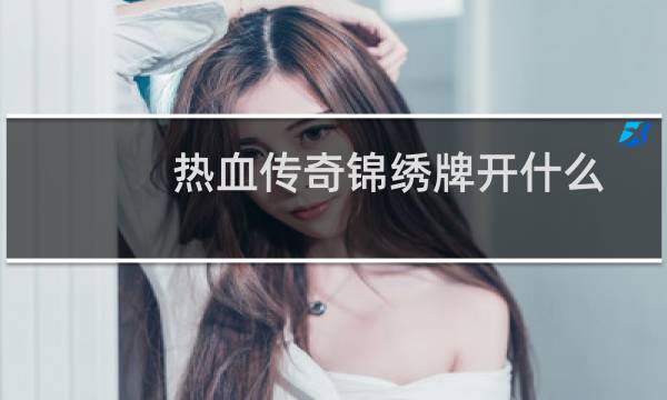 热血传奇锦绣牌开什么