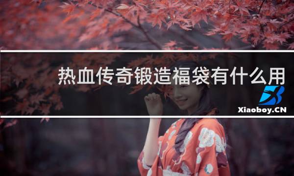热血传奇锻造福袋有什么用