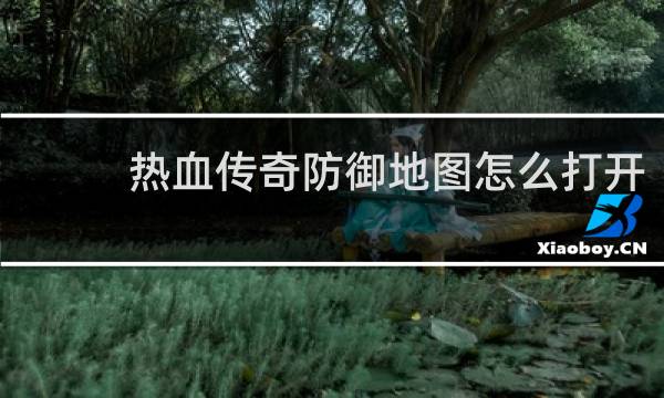 热血传奇防御地图怎么打开