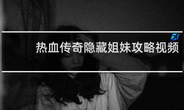 热血传奇隐藏姐妹攻略视频