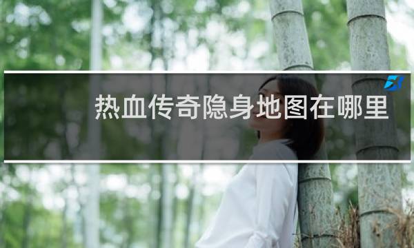 热血传奇隐身地图在哪里