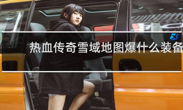 热血传奇雪域地图爆什么装备