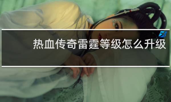 热血传奇雷霆等级怎么升级