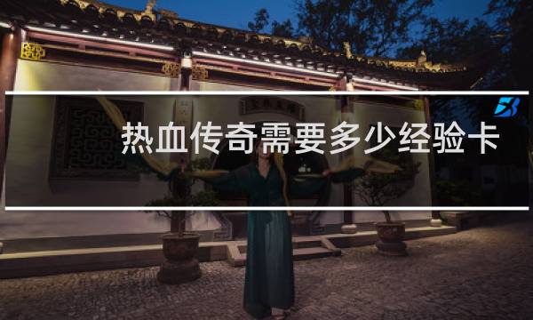 热血传奇需要多少经验卡