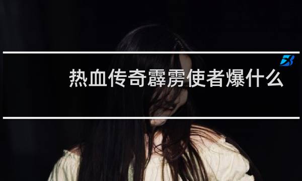 热血传奇霹雳使者爆什么