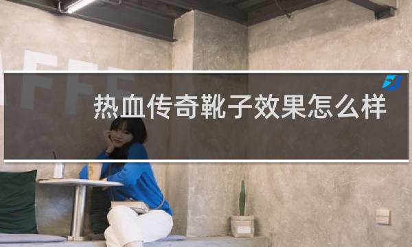 热血传奇靴子效果怎么样