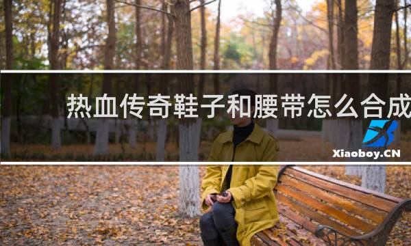 热血传奇鞋子和腰带怎么合成