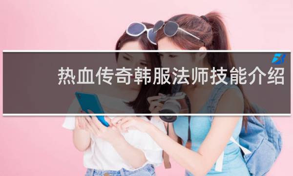 热血传奇韩服法师技能介绍