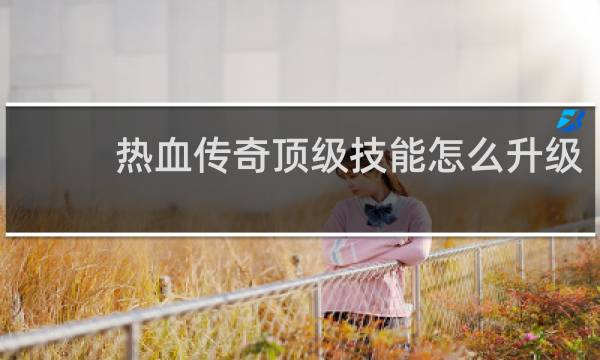 热血传奇顶级技能怎么升级