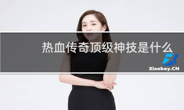 热血传奇顶级神技是什么