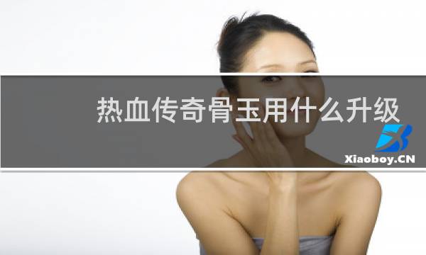热血传奇骨玉用什么升级
