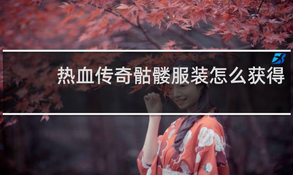 热血传奇骷髅服装怎么获得