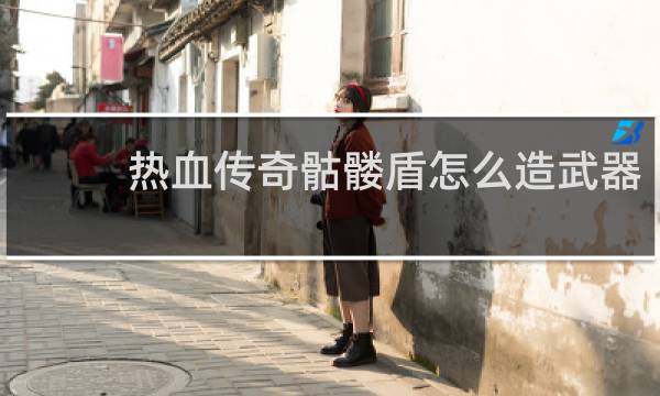 热血传奇骷髅盾怎么造武器