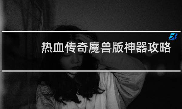 热血传奇魔兽版神器攻略