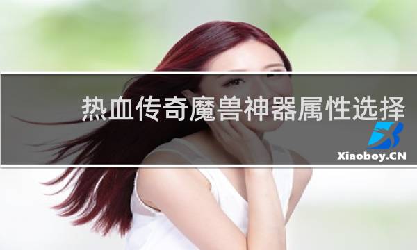 热血传奇魔兽神器属性选择