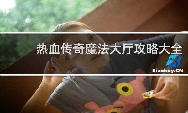 热血传奇魔法大厅攻略大全
