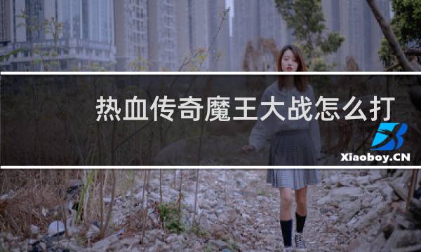 热血传奇魔王大战怎么打