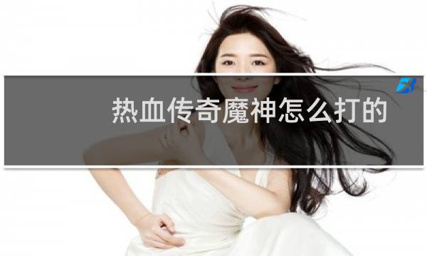 热血传奇魔神怎么打的