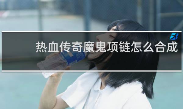 热血传奇魔鬼项链怎么合成