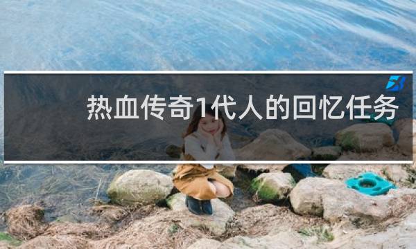 热血传奇1代人的回忆任务