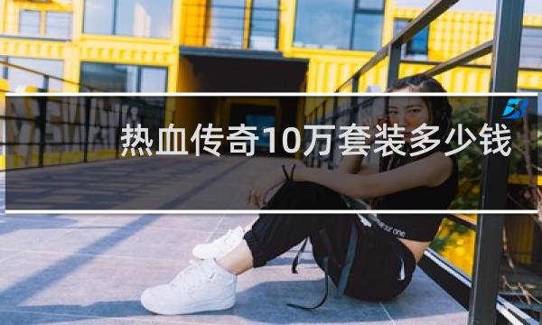 热血传奇10万套装多少钱