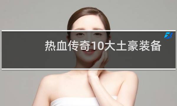 热血传奇10大土豪装备