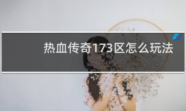 热血传奇173区怎么玩法