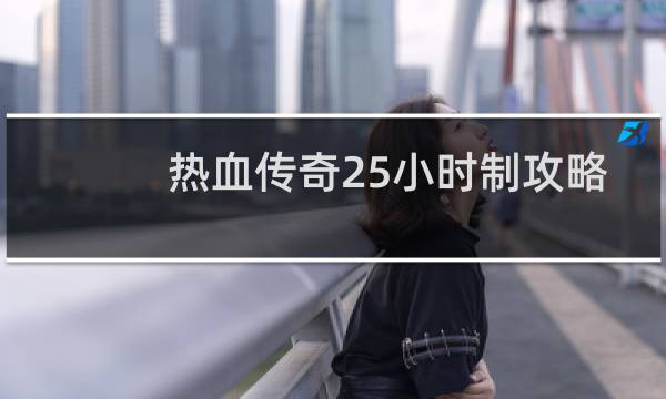热血传奇25小时制攻略