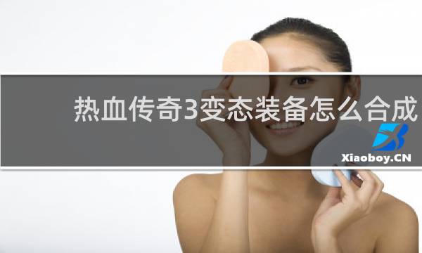热血传奇3变态装备怎么合成