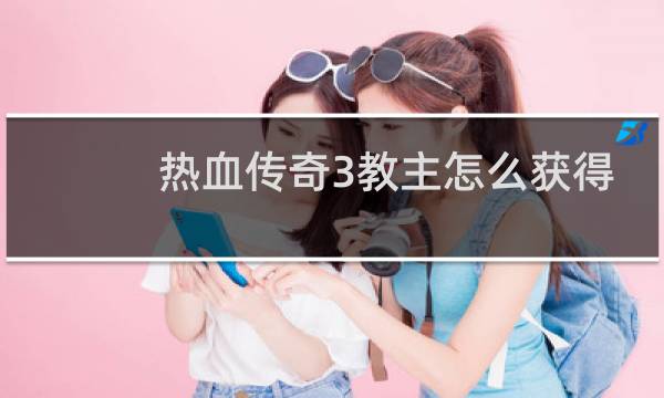 热血传奇3教主怎么获得