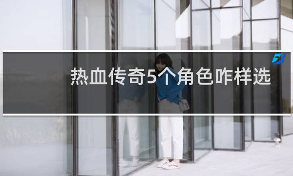 热血传奇5个角色咋样选