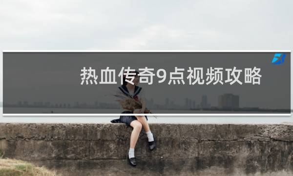 热血传奇9点视频攻略