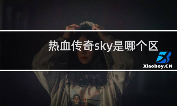 热血传奇sky是哪个区