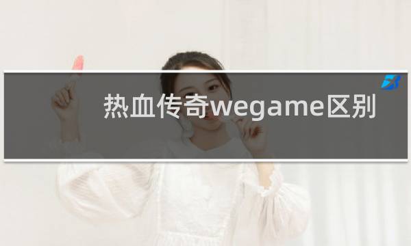 热血传奇wegame区别