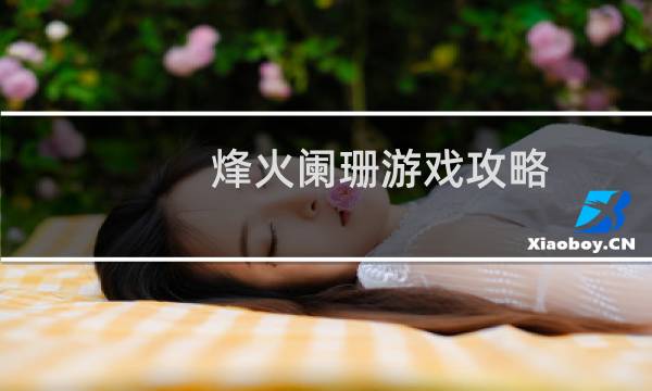 烽火阑珊游戏攻略