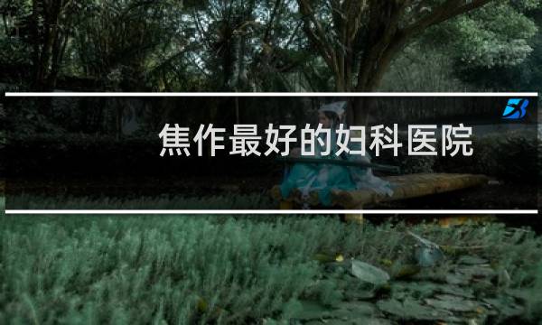 焦作最好的妇科医院