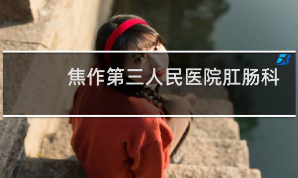焦作第三人民医院肛肠科