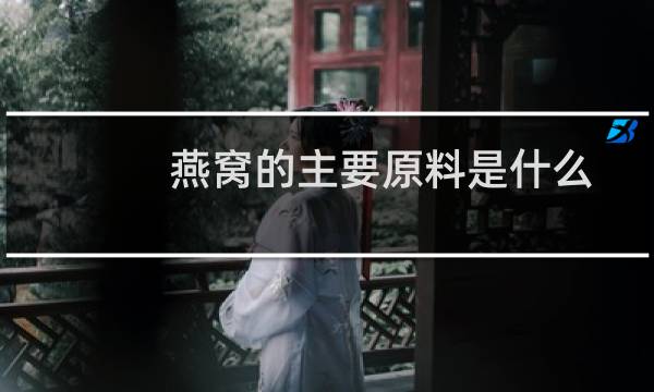 燕窝的主要原料是什么