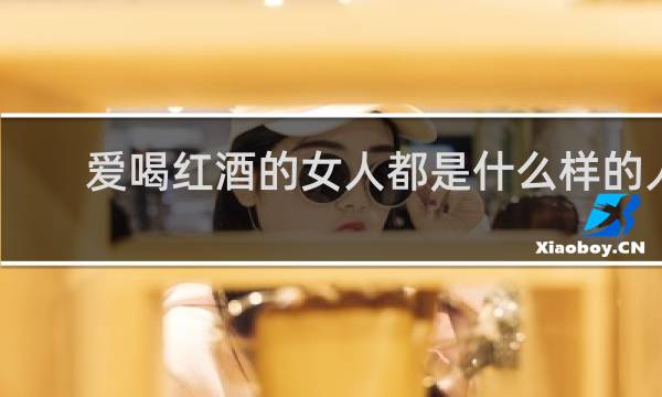 爱喝红酒的女人都是什么样的人